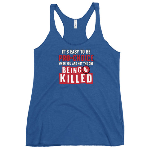 It's Easy to be Pro-Choice When You Are Not The One Being Killed - Anti-abortion Pro-Life Women's Tank Top - Mainstream Freedom