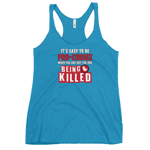 It's Easy to be Pro-Choice When You Are Not The One Being Killed - Anti-abortion Pro-Life Women's Tank Top - Mainstream Freedom