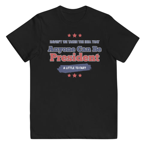 Haven't We Taken The Idea That Anyone Can Be President A Bit To Far Youth jersey t-shirt - Mainstream Freedom