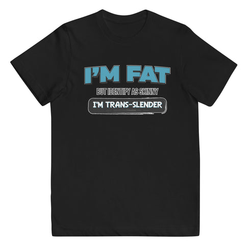 I'm Fat But Identify As Skinny, I'm Trans-Slender Youth jersey t-shirt - Mainstream Freedom