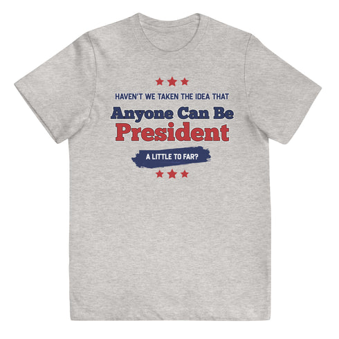 Haven't We Taken The Idea That Anyone Can Be President A Bit To Far Youth jersey t-shirt - Mainstream Freedom