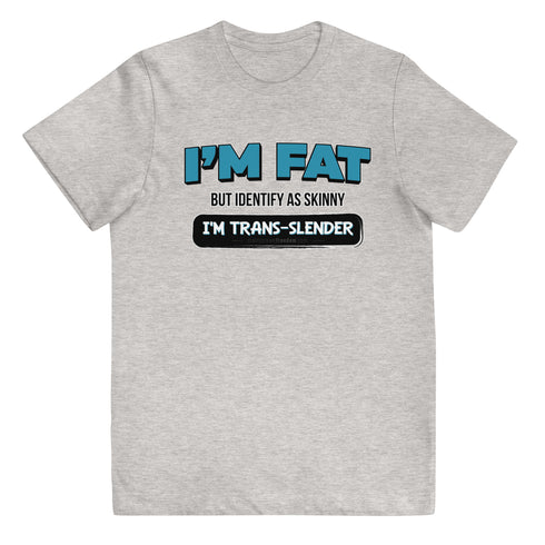 I'm Fat But Identify As Skinny, I'm Trans-Slender Youth jersey t-shirt - Mainstream Freedom