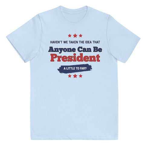 Haven't We Taken The Idea That Anyone Can Be President A Bit To Far Youth jersey t-shirt - Mainstream Freedom