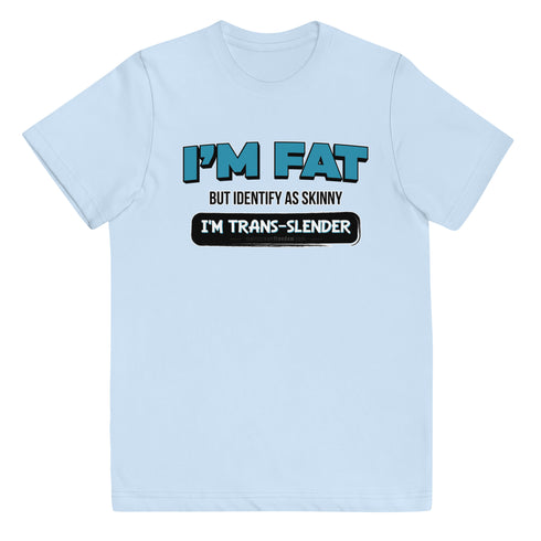 I'm Fat But Identify As Skinny, I'm Trans-Slender Youth jersey t-shirt - Mainstream Freedom