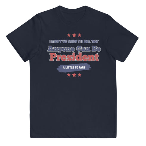 Haven't We Taken The Idea That Anyone Can Be President A Bit To Far Youth jersey t-shirt - Mainstream Freedom