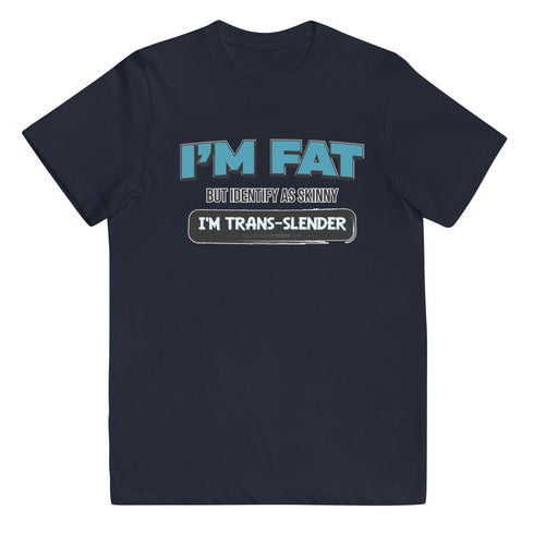 I'm Fat But Identify As Skinny, I'm Trans-Slender Youth jersey t-shirt - Mainstream Freedom