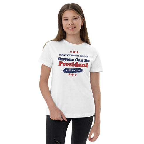 Haven't We Taken The Idea That Anyone Can Be President A Bit To Far Youth jersey t-shirt - Mainstream Freedom