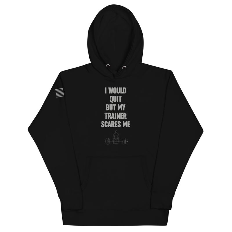I Would Quit But My Trainer Scares Me Unisex Hoodie