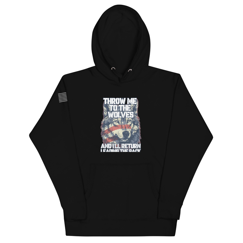 Throw Me To The Wolves And I'll Return Leading The Pack Unisex Hoodie