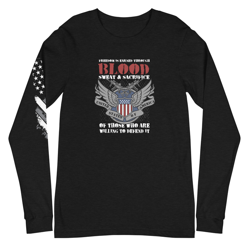 Freedom is Earned Through Blood Sweat & Sacrifice Of Those Who Are Willing To Defend It Unisex Long Sleeve Tee