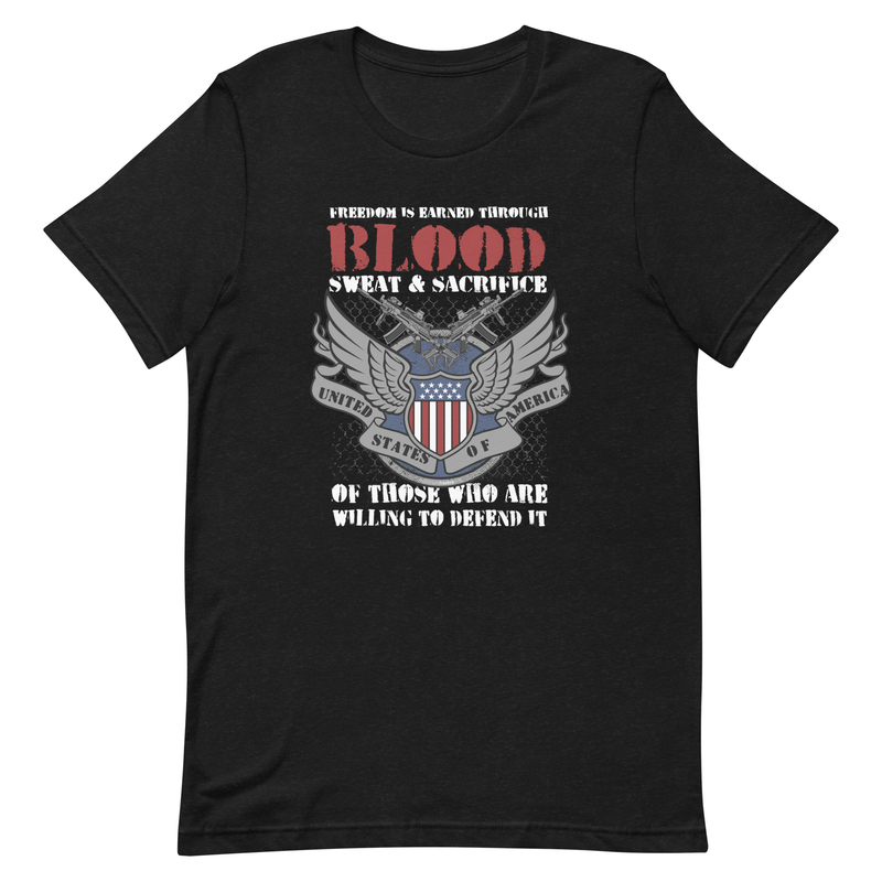 Freedom is Earned Through Blood Sweat & Sacrifice Of Those Who Are Willing To Defend It Unisex t-shirt