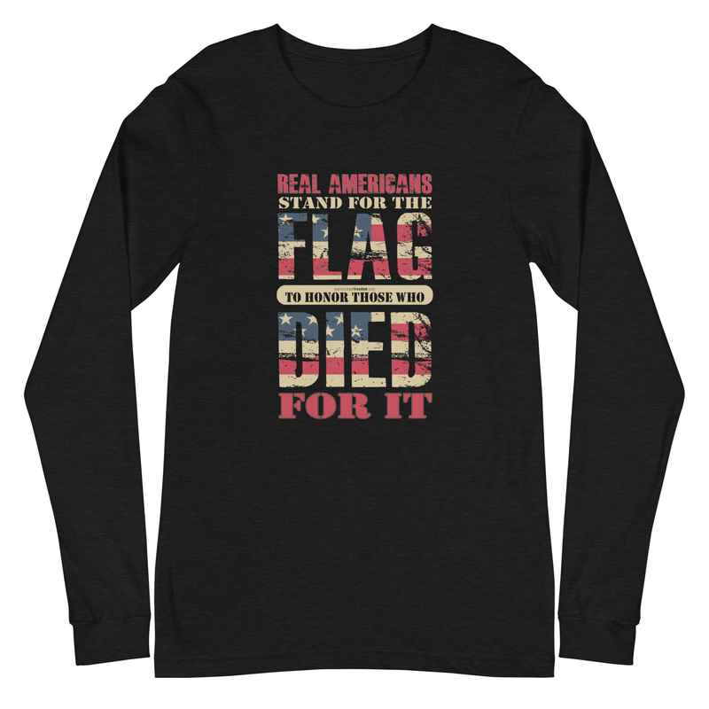 Real Americans Stand For The Flag To Honor Those Who Died For It Unisex Long Sleeve Tee