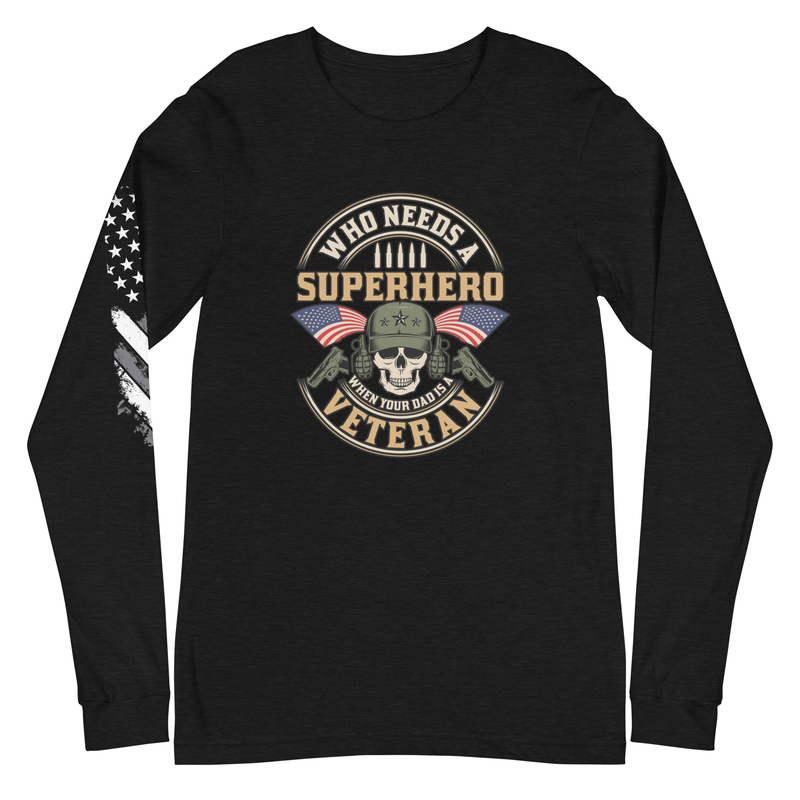 Who Needs A Superhero When Your Dad Is A Veteran Unisex Long Sleeve Tee