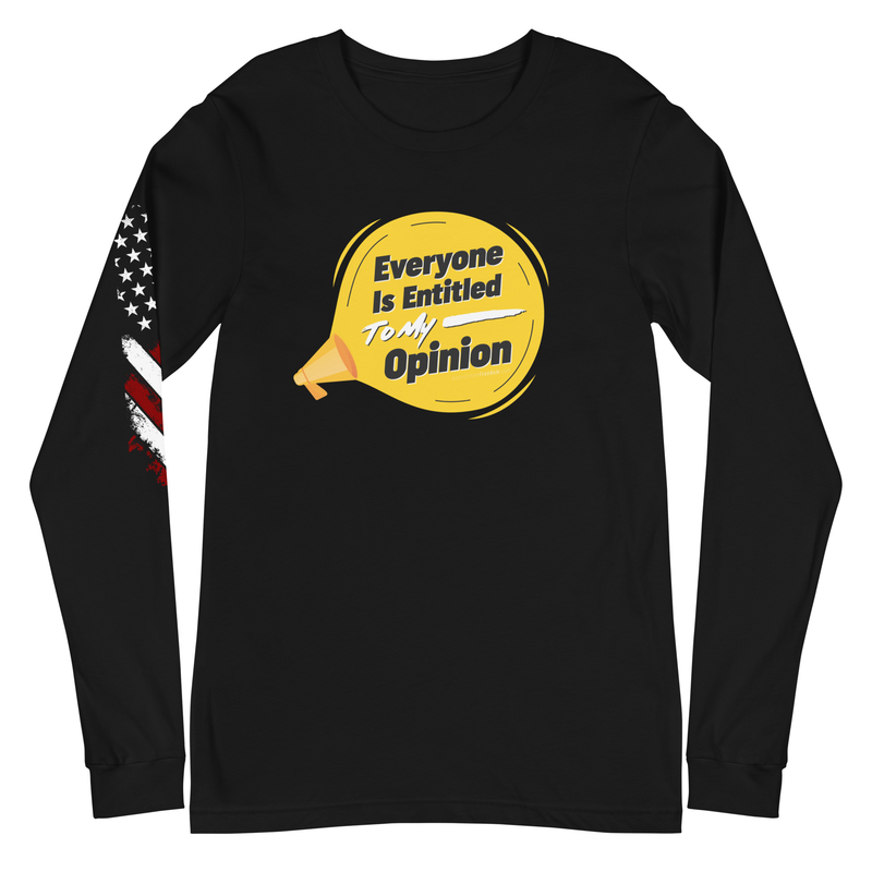 Everyone Is Entitled To My Opinion Unisex Long Sleeve Tee