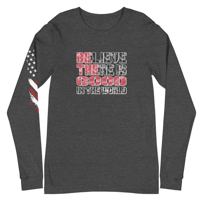 Believe There Is Good In The World Unisex Long Sleeve Tee