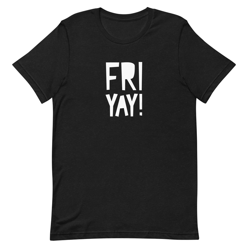 Fri Yay Unisex t-shirt