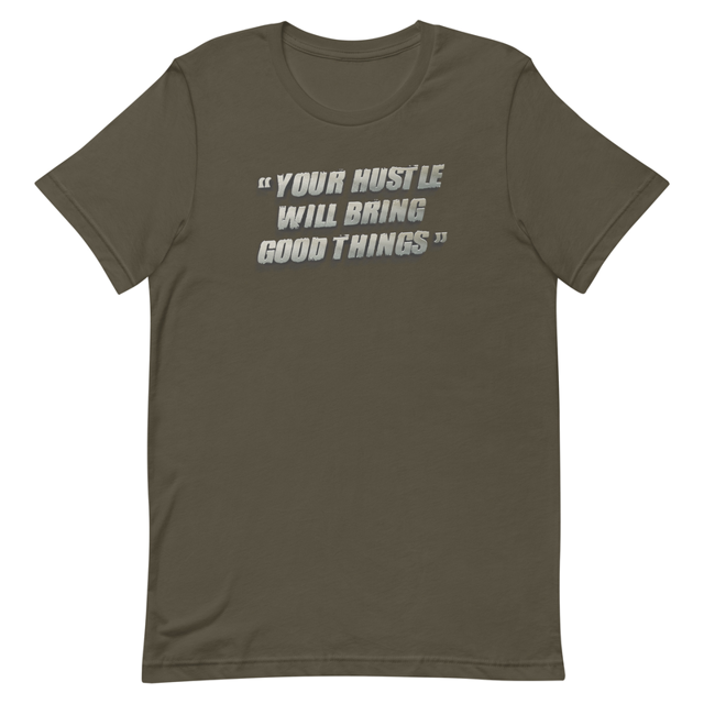 Your Hustle Will Bring Good Things t-shirt in Army