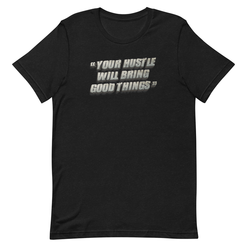 Your Hustle Will Bring Good Things Unisex t-shirt