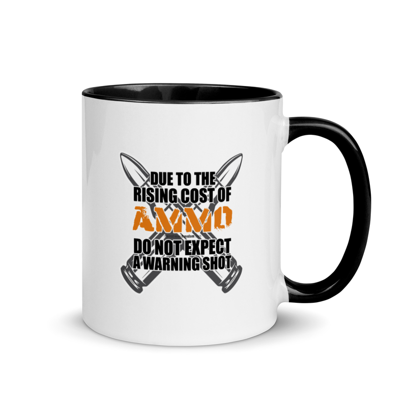 Due To The Rising Cost Of Ammo Do Not Expect A Warning Shot Mug with Color Inside