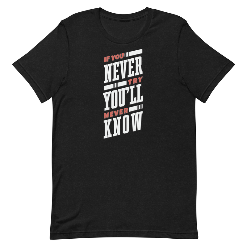 If You Never Try You'll Never Know Unisex t-shirt