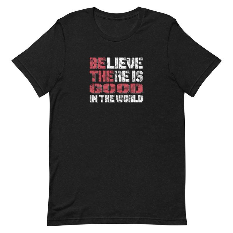 Believe There Is Good In The World Motivational Unisex t-shirt