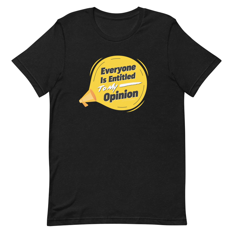 Everyone Is Entitled To My Opinion Unisex t-shirt