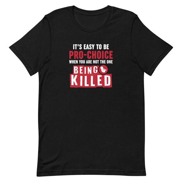 It's Easy to be Pro-Choice When You Are Not The One Being Killed - Anti-abortion Pro-Life Unisex t-shirt, second view