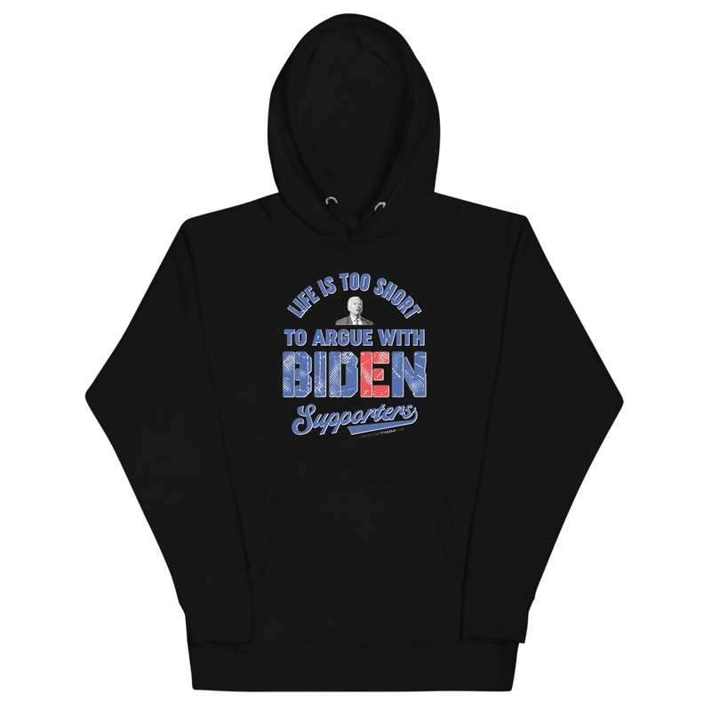 Life Is Too Short To Argue With Biden Supporters Unisex Hoodie