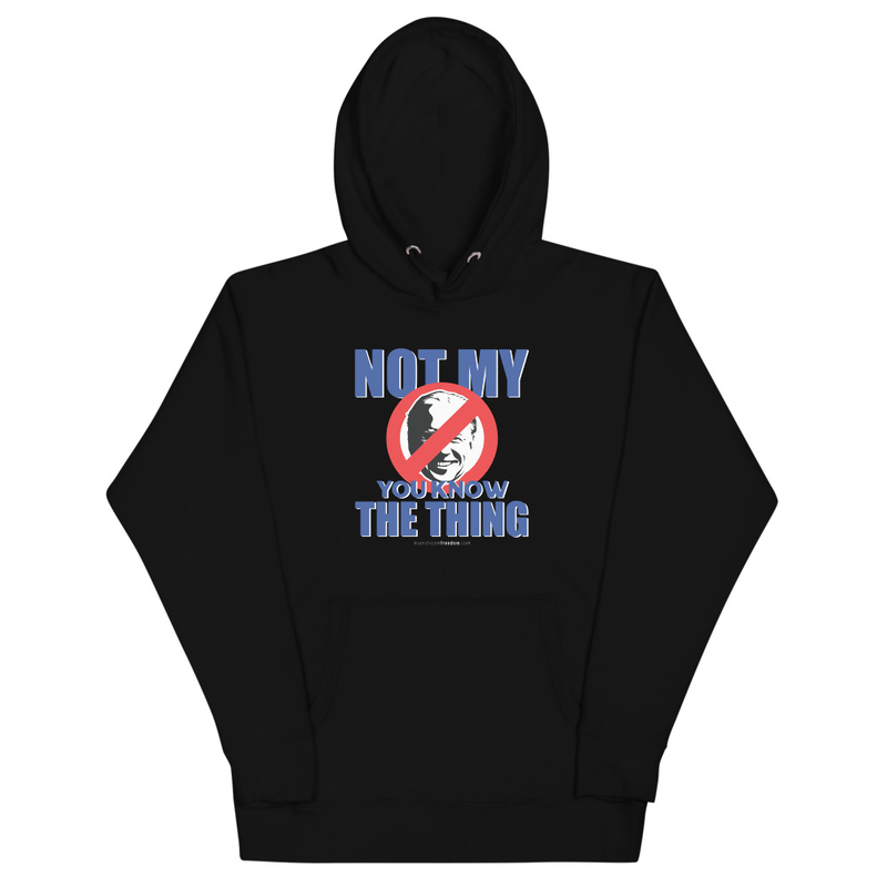 Not My You Know The Thing Joe Biden Unisex Hoodie