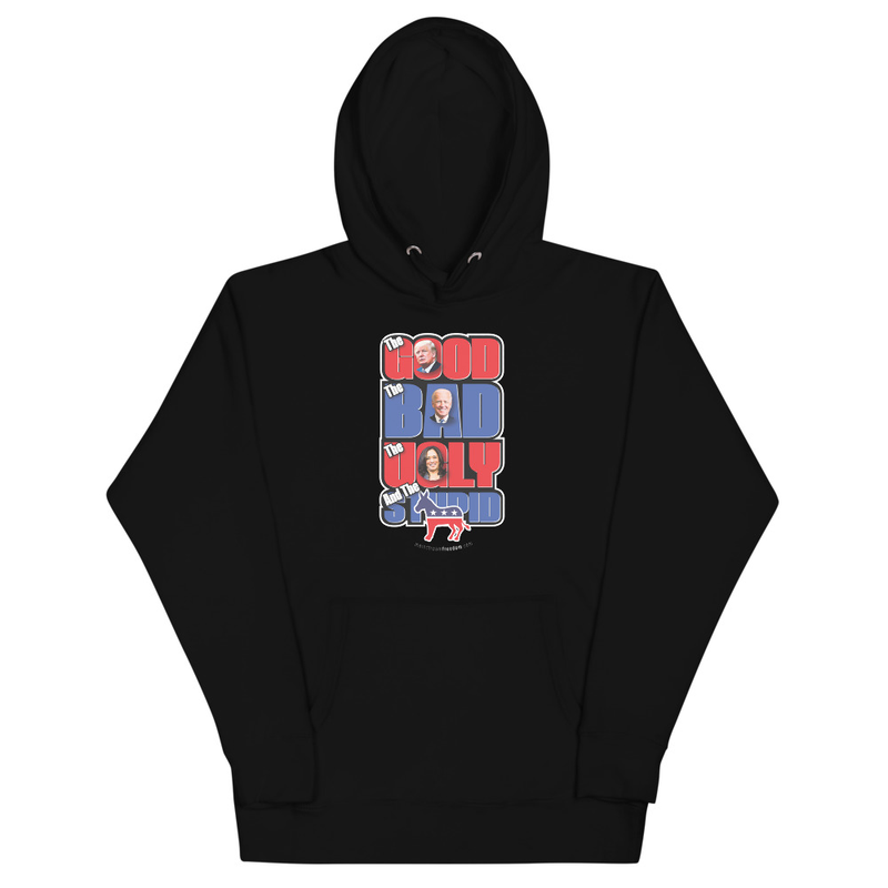 Good, Bad, Ugly, Stupid Political Unisex Hoodie