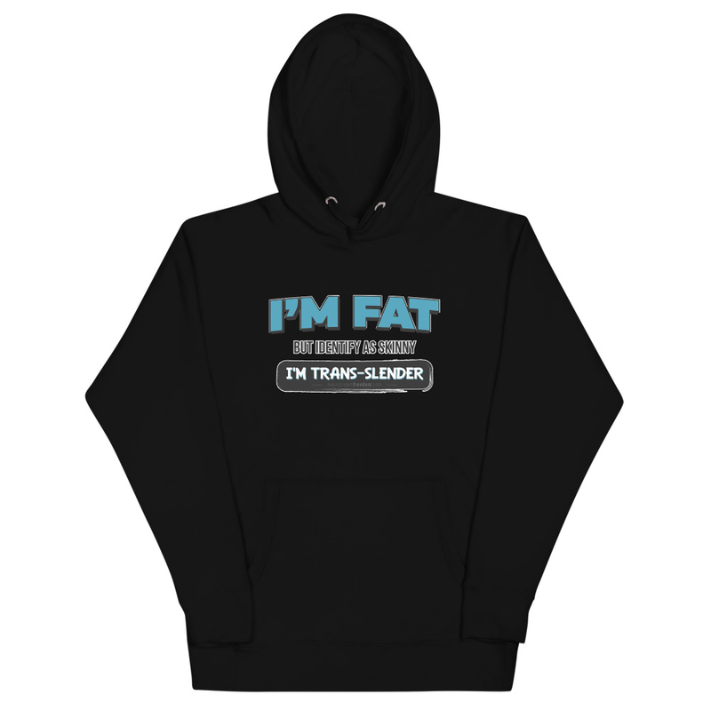 I'm Fat But Identify As Skinny, I'm Trans-Slender Unisex Hoodie