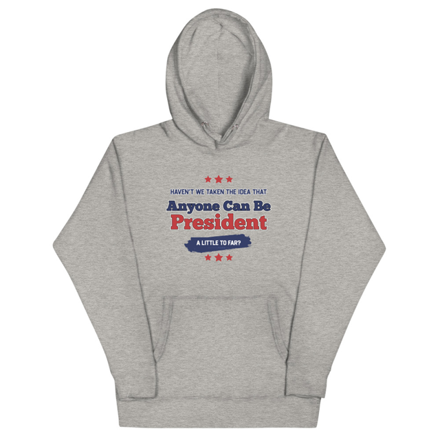 Haven't We Taken The Idea That Anyone Can Be President A Bit To Far hoodie in carbon grey, product mockup