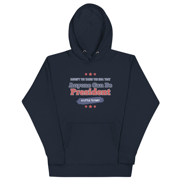 Haven't We Taken The Idea That Anyone Can Be President A Bit To Far Unisex Hoodie, second view