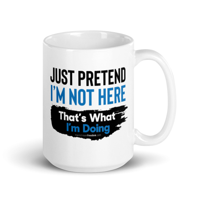 Just Pretend I'm Not Here mug in white