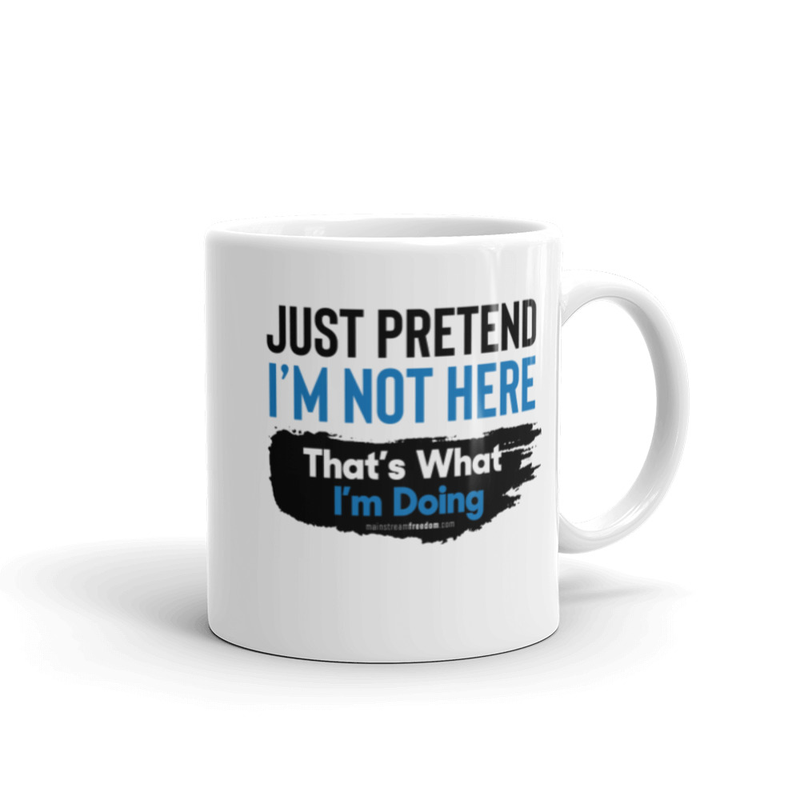 Just Pretend I'm not here That's What I'm Doing White glossy mug