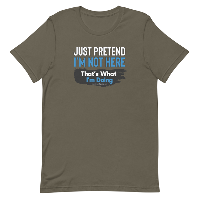 Just Pretend I'm Not Here t-shirt in army green, product mockup