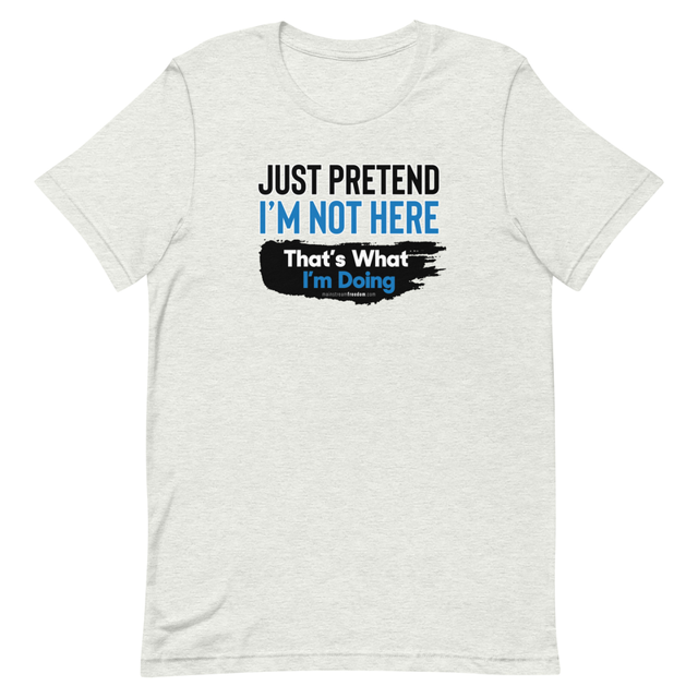 Just Pretend I'm Not Here t-shirt in ash, product mockup