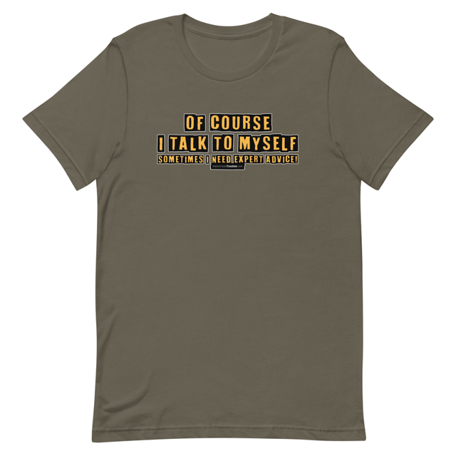 Of Course I Talk To Myself Sometimes I Need Expert Advice t-shirt in Army, product mockup
