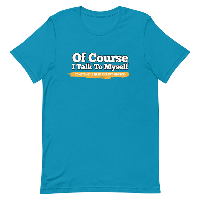 Of Course I Talk To Myself Sometimes I Need Expert Advice t-shirt in Aqua, product mockup