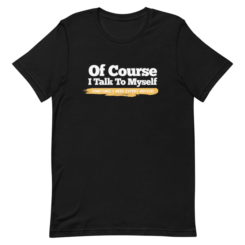 Of Course I Talk To Myself Sometimes I Need Expert Advice Short-sleeve unisex t-shirt