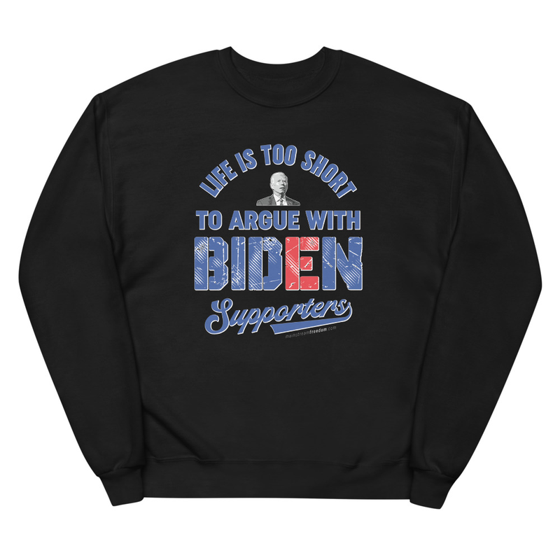 Life Is Too Short To Argue With Biden Supporters Unisex fleece sweatshirt