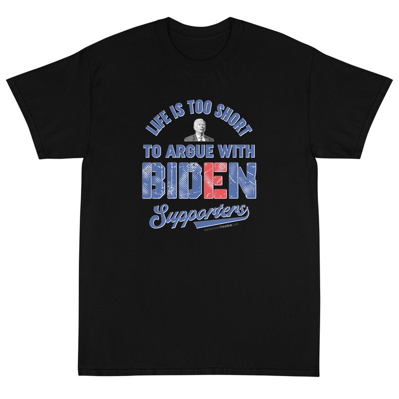 Life Is Too Short To Argue With Biden Supporters Short Sleeve T-Shirt